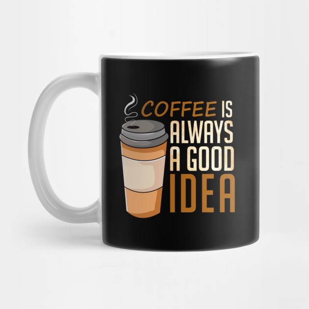 Coffee Is Always A Good Idea by DragonTees
